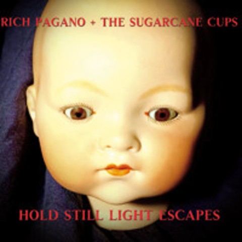 Rich Pagano+ The Sugarcane Cups-Hold Still Light Escapes- Rich Pagano+ The Sugarcane Cups-Hold Still Light Escapes-